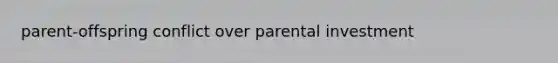 parent-offspring conflict over parental investment