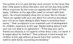 The parents of a 12-year-old boy voice concern to the nurse that their child wants to dress like peers and not the way they prefer. Which responses by the nurse are appropriate? Select all that apply. "Children at this age often want to connect with their peers. You should probably allow him to dress like his friends." "Have you spoken with your son about his concerns and about your concerns? Open dialogue often helps in resolving these issues." "Peer acceptance is an important part of development for children, especially at this age. Maybe talking about it with your son can lead to an agreement." "If the way your son's friends are dressing is not against school dress code, is it worth it to argue about his clothes?" "Peer pressure is hard enough for children of this age without pressure from their parents. You need to seek family counseling immediately."