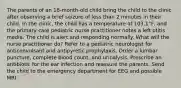 The parents of an 18-month-old child bring the child to the clinic after observing a brief seizure of less than 2 minutes in their child. In the clinic, the child has a temperature of 103.1°F, and the primary care pediatric nurse practitioner notes a left otitis media. The child is alert and responding normally. What will the nurse practitioner do? Refer to a pediatric neurologist for anticonvulsant and antipyretic prophylaxis. Order a lumbar puncture, complete blood count, and urinalysis. Prescribe an antibiotic for the ear infection and reassure the parents. Send the child to the emergency department for EEG and possible MRI.