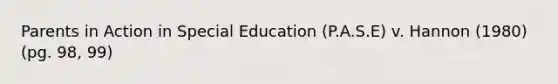 Parents in Action in Special Education (P.A.S.E) v. Hannon (1980) (pg. 98, 99)