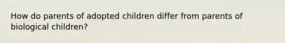 How do parents of adopted children differ from parents of biological children?