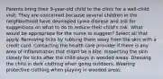 Parents bring their 9-year-old child to the clinic for a well-child visit. They are concerned because several children in the neighborhood have developed Lyme disease and ask for suggestions on what to do to reduce their child's risk. What would be appropriate for the nurse to suggest? Select all that apply. Removing ticks by rubbing them away from the skin with a credit card. Contacting the health care provider if there is any area of inflammation that might be a bite. Inspecting the skin closely for ticks after the child plays in wooded areas. Dressing the child in dark clothing when going outdoors. Wearing protective clothing when playing in wooded areas