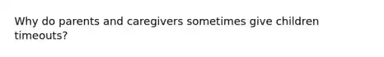 Why do parents and caregivers sometimes give children timeouts?