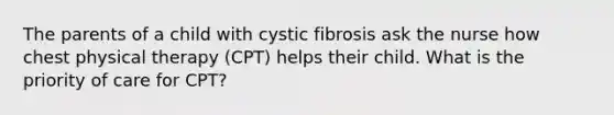 The parents of a child with cystic fibrosis ask the nurse how chest physical therapy (CPT) helps their child. What is the priority of care for CPT?