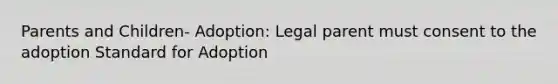 Parents and Children- Adoption: Legal parent must consent to the adoption Standard for Adoption