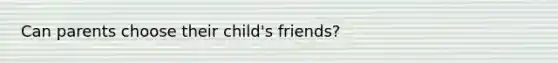 Can parents choose their child's friends?