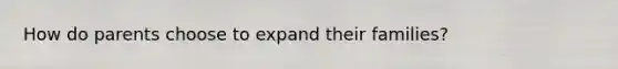 How do parents choose to expand their families?