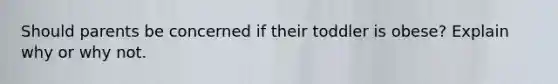Should parents be concerned if their toddler is obese? Explain why or why not.