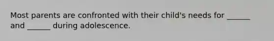 Most parents are confronted with their child's needs for ______ and ______ during adolescence.