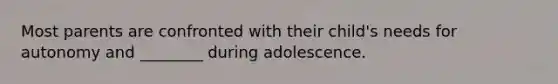 Most parents are confronted with their child's needs for autonomy and ________ during adolescence.