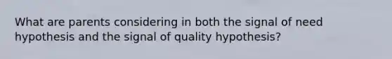 What are parents considering in both the signal of need hypothesis and the signal of quality hypothesis?