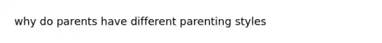 why do parents have different parenting styles