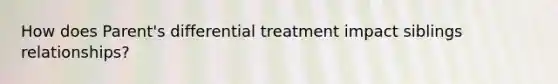 How does Parent's differential treatment impact siblings relationships?