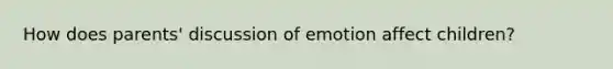 How does parents' discussion of emotion affect children?