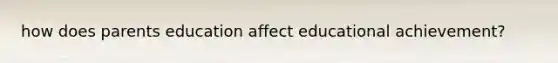 how does parents education affect educational achievement?