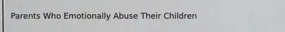 Parents Who Emotionally Abuse Their Children