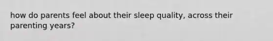 how do parents feel about their sleep quality, across their parenting years?