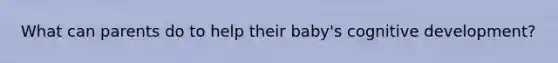 What can parents do to help their baby's cognitive development?