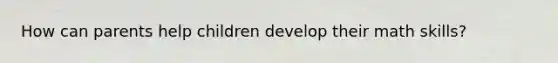 How can parents help children develop their math skills?