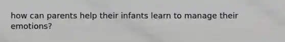 how can parents help their infants learn to manage their emotions?