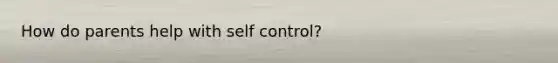 How do parents help with self control?