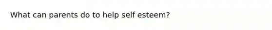 What can parents do to help self esteem?