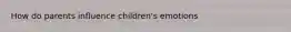 How do parents influence children's emotions