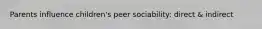 Parents influence children's peer sociability: direct & indirect