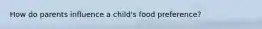How do parents influence a child's food preference?