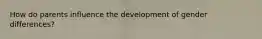 How do parents influence the development of gender differences?