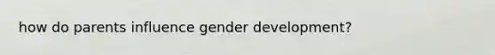 how do parents influence gender development?