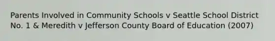 Parents Involved in Community Schools v Seattle School District No. 1 & Meredith v Jefferson County Board of Education (2007)