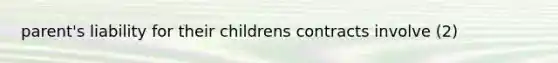 parent's liability for their childrens contracts involve (2)