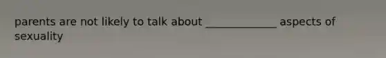 parents are not likely to talk about _____________ aspects of sexuality