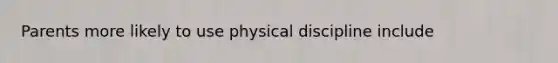 Parents more likely to use physical discipline include