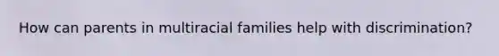 How can parents in multiracial families help with discrimination?