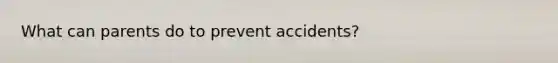 What can parents do to prevent accidents?