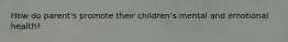 How do parent's promote their children's mental and emotional health?