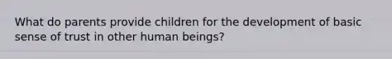 What do parents provide children for the development of basic sense of trust in other human beings?