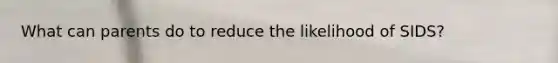 What can parents do to reduce the likelihood of SIDS?