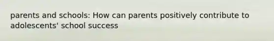 parents and schools: How can parents positively contribute to adolescents' school success