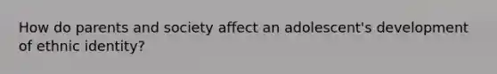 How do parents and society affect an adolescent's development of ethnic identity?