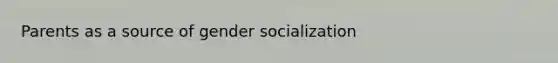 Parents as a source of gender socialization