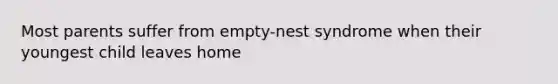 Most parents suffer from empty-nest syndrome when their youngest child leaves home