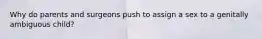 Why do parents and surgeons push to assign a sex to a genitally ambiguous child?