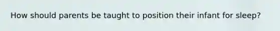 How should parents be taught to position their infant for sleep?