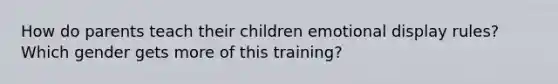 How do parents teach their children emotional display rules? Which gender gets more of this training?