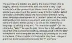 The parents of a toddler are asking the nurse if their child is lagging behind since the child does not have a very large vocabulary at the present time. Many times their toddler just points to an object and the parents give it to the toddler. Which concepts/statements should the nurse share with this family about language development of a toddler? Select all that apply. A)When the child points to an object, wait and make the child name the object before giving it to him or her. B)Reinforce language by voicing a request, "You want the apple?" C)If the child asks, "Why?" be sure to give him or her a full explanation since the child is showing initiative. D)Read aloud to the toddler to help build and strengthen vocabulary by pointing to pictures in the book. E)Since toddlers imitate what they hear, use good grammar and incorporate pronouns like "I" and "you."