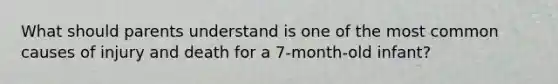 What should parents understand is one of the most common causes of injury and death for a 7-month-old infant?