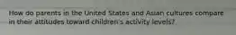 How do parents in the United States and Asian cultures compare in their attitudes toward children's activity levels?
